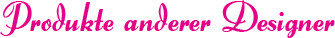 Produkte von anderen Designers